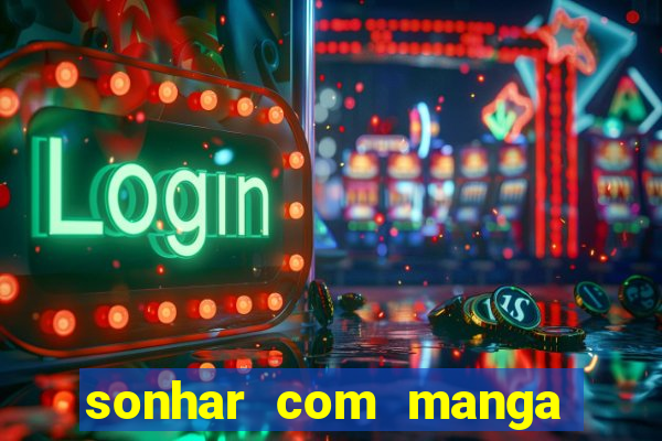 sonhar com manga madura jogo do bicho